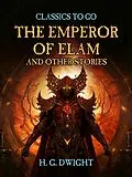 E-Book (epub) The Emperor of Elam, and other Stories von H. G. Dwight