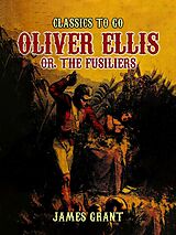 eBook (epub) Oliver Ellis, or, The Fusiliers de James Grant