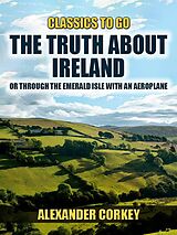 eBook (epub) The Truth About Ireland, Or Through The Emerald Isle With An Aeroplane de Alexander Corkey