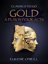 E-Book (epub) Gold, A Play In Four Acts von Eugene O'Neill