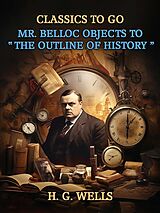 E-Book (epub) Mr. Belloc Objects To The Outline Of History von H. G. Wells
