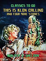 E-Book (epub) This Is Klon Calling And Four More Stories von Walter J. Sheldon