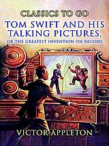 eBook (epub) Tom Swift And His Talking Pictures, Or, The Greatest Invention On Record de Victor Appleton