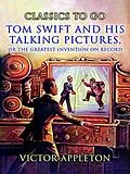 E-Book (epub) Tom Swift And His Talking Pictures, Or, The Greatest Invention On Record von Victor Appleton