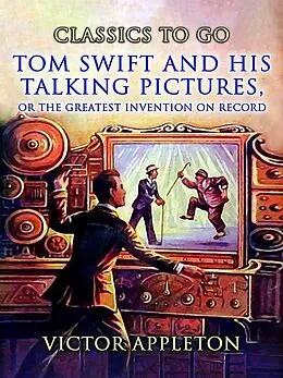 E-Book (epub) Tom Swift And His Talking Pictures, Or, The Greatest Invention On Record von Victor Appleton