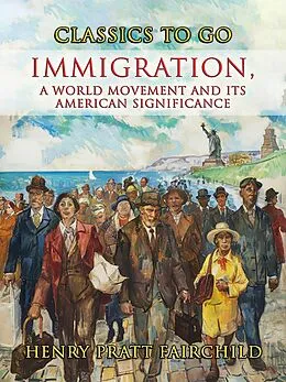 E-Book (epub) Immigration, A World Movement And Its American Significance von Henry Pratt Fairchild