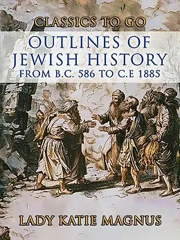 E-Book (epub) Outlines Of Jewish History From B.C. 586 to C.E 1885 von Lady Katie Magnus