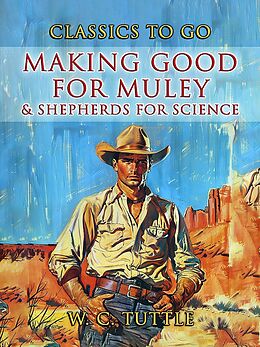 eBook (epub) Making Good For Muley & Shepherds For Science de W. C. Tuttle