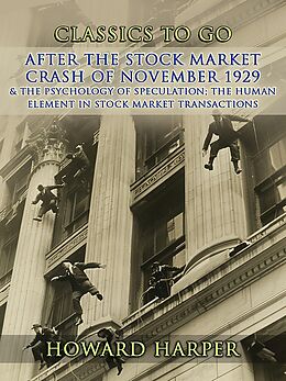 eBook (epub) After the Stock Market Crash of November 1929 & The Psychology of Speculation The Human Element in Stock Market Transactions de Howard Harper