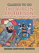 eBook (epub) The Virgin Of The Sun A Tale of the Conquest of Peru de George Chetwynd Griffith