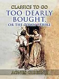 E-Book (epub) Too Dearly Bought, or The Town Strike von Agnes Giberne