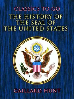 E-Book (epub) The History of the Seal of the United States von Gaillard Hunt