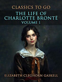 eBook (epub) The Life of Charlotte Brontë Volume 1 de Elizabeth Cleghorn Gaskell