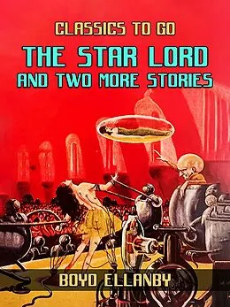 E-Book (epub) The Star Lord and Two More Stories von Boyd Ellanby