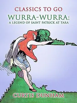 E-Book (epub) Wurra-Wurra: A Legend Of Saint Patrick At Tara von Curtis Dunham