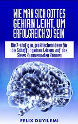 E-Book (epub) Wie man sich Gottes Gehirn leiht, um erfolgreich zu sein von Felix Duyilemi