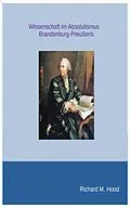 E-Book (epub) Wissenschaft im Absolutismus Brandenburg-Preußens von Richard M. Hood