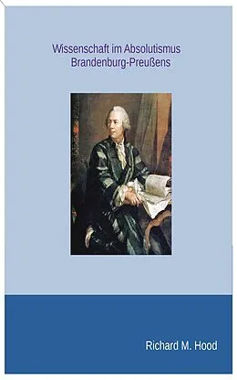 E-Book (epub) Wissenschaft im Absolutismus Brandenburg-Preußens von Richard M. Hood