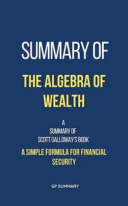 E-Book (epub) Summary of The Algebra of Wealth by Scott Galloway von Gp Summary