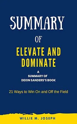 E-Book (epub) Summary of Elevate and Dominate by Deion Sanders von Willie M. Joseph