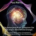 E-Book (epub) Die verborgene Kraft: Entdecken Sie Ihre innere Weisheit und Energie von Paul Röhrig