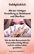 E-Book (epub) Geldglücklich - Mit der richtigen Einstellung zu Wohlstand und Überfluss von Sonja Schoch Heilpraktikerin, Sonja Schoch Heilpraktikerin