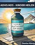 E-Book (epub) ADHS/ADS - KINDER HEILEN von Denise König