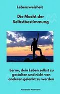 E-Book (epub) Lebensweisheit - Die Macht der Selbstbestimmung von Alexander Hartmann, Alexander Hartmann