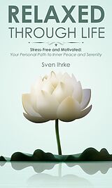 eBook (epub) Relaxed through life: Practical tips for more motivation and serenity de Sven Ihrke