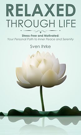 eBook (epub) Relaxed through life: Practical tips for more motivation and serenity de Sven Ihrke