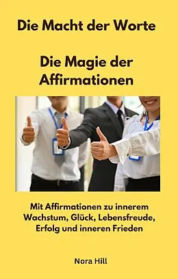 E-Book (epub) Die Macht der Worte - Die Magie der Affirmationen von Nora Hill, Nora Hill