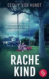 E-Book (epub) Rachekind | Ein spannender Thriller über gefährliche Obsessionen und zerrüttete Familien von Cecily von Hundt