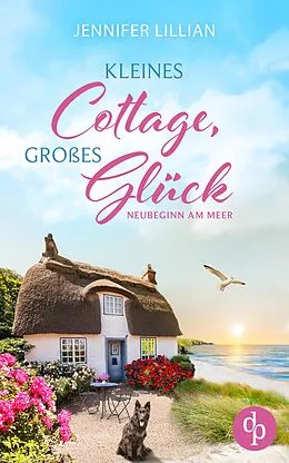 E-Book (epub) Kleines Cottage, großes Glück | Eine Wholesome Romance über Freundschaft und die große Liebe im neuen Zuhause an der Küste von Jennifer Lillian