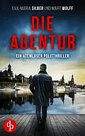 E-Book (epub) Die Agentur | Ein atemloser Politthriller basierend auf brandaktuellen Themen von Eva-Maria Silber, Mart Wolff