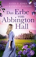 E-Book (epub) Das Erbe von Abbington Hall | Ein geheimnisvoller Liebesroman voller Schicksal und dunklen Schatten der Vergangenheit von Ester D. Jones, Katherine Collins