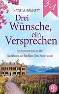 E-Book (epub) Drei Wünsche, ein Versprechen | Dreimal Romance für jede Jahreszeit von Katie M. Bennett