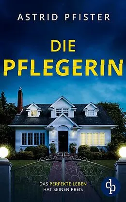 E-Book (epub) Die Pflegerin | Ein mitreißender Psychothriller mit Spannung bis zur letzten Seite von Astrid Pfister
