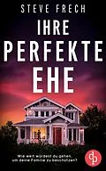 E-Book (epub) Ihre perfekte Ehe | Der fesselnde Psychothriller, der dich keine Sekunde loslassen wird von Steve Frech