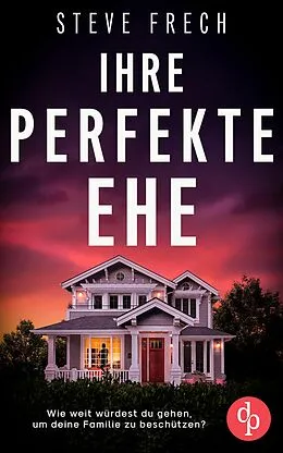 E-Book (epub) Ihre perfekte Ehe | Der fesselnde Psychothriller, der dich keine Sekunde loslassen wird von Steve Frech