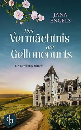 E-Book (epub) Das Vermächtnis der Gelloncourts | Ein geheimnisvoller Liebesroman über das Schicksal und eine alte Familie in Frankreich von Jana Engels