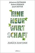 E-Book (epub) Eine neue Wirtschaft von Johannes Gutmann, Robert Rogner, Josef Zotter