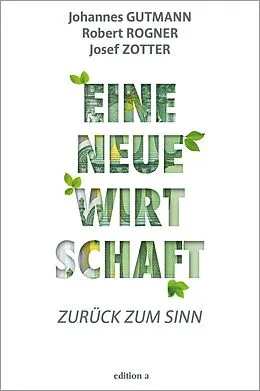 E-Book (epub) Eine neue Wirtschaft von Johannes Gutmann, Robert Rogner, Josef Zotter
