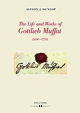 E-Book (pdf) The Life and Works of Gottlieb Muffat (1690-1770) von Alison J. Dunlop