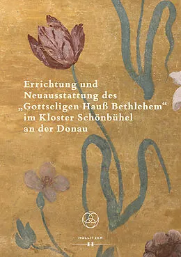 E-Book (pdf) Errichtung und Neuausstattung des "Gottseligen Hauß Bethlehem" im Kloster Schönbühel an der Donau von 