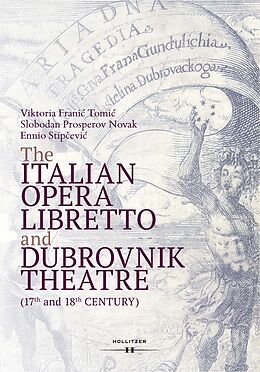 Kartonierter Einband (Kt) The Italian Opera Libretto and Dubrovnik Theatre (17th and 18th Century) von Viktoria Franic Tomic, Slobodan Prosperov Novak, Ennio Stipcevic
