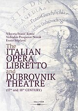 E-Book (pdf) The Italian Opera Libretto and Dubrovnik Theatre von Viktoria Frani? Tomi?, Slobodan Prosperov Novak, Ennio Stip?evi?