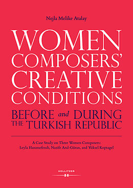 E-Book (pdf) Women Composers' Creative Conditions Before and During the Turkish Republic von Nejla Melike Atalay