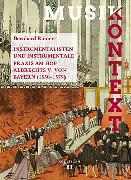 Fester Einband Instrumentalisten und instrumentale Praxis am Hof Albrechts V. von Bayern 1550-1579 von Bernhard Rainer