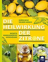 Kartonierter Einband Die Heilwirkung der Zitrone von Siegrid Hirsch, Doris Benz