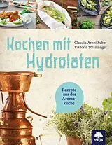 Kartonierter Einband Kochen mit Hydrolaten von Claudia Arbeithuber, Viktoria Stranzinger